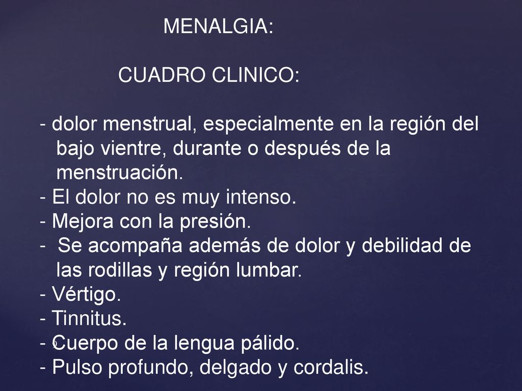 MENALGIA: CUADRO CLINICO: - dolor menstrual, especialmente en la región del. bajo vientre, durante o después de la.