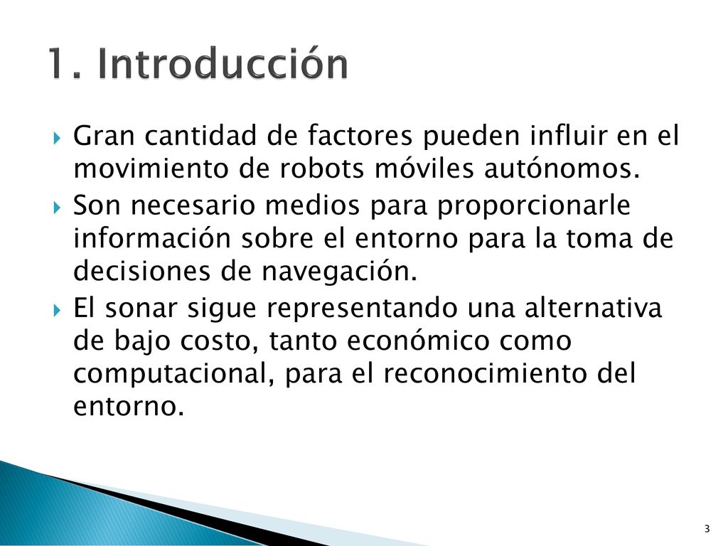 1. Introducción Gran cantidad de factores pueden influir en el movimiento de robots móviles autónomos.