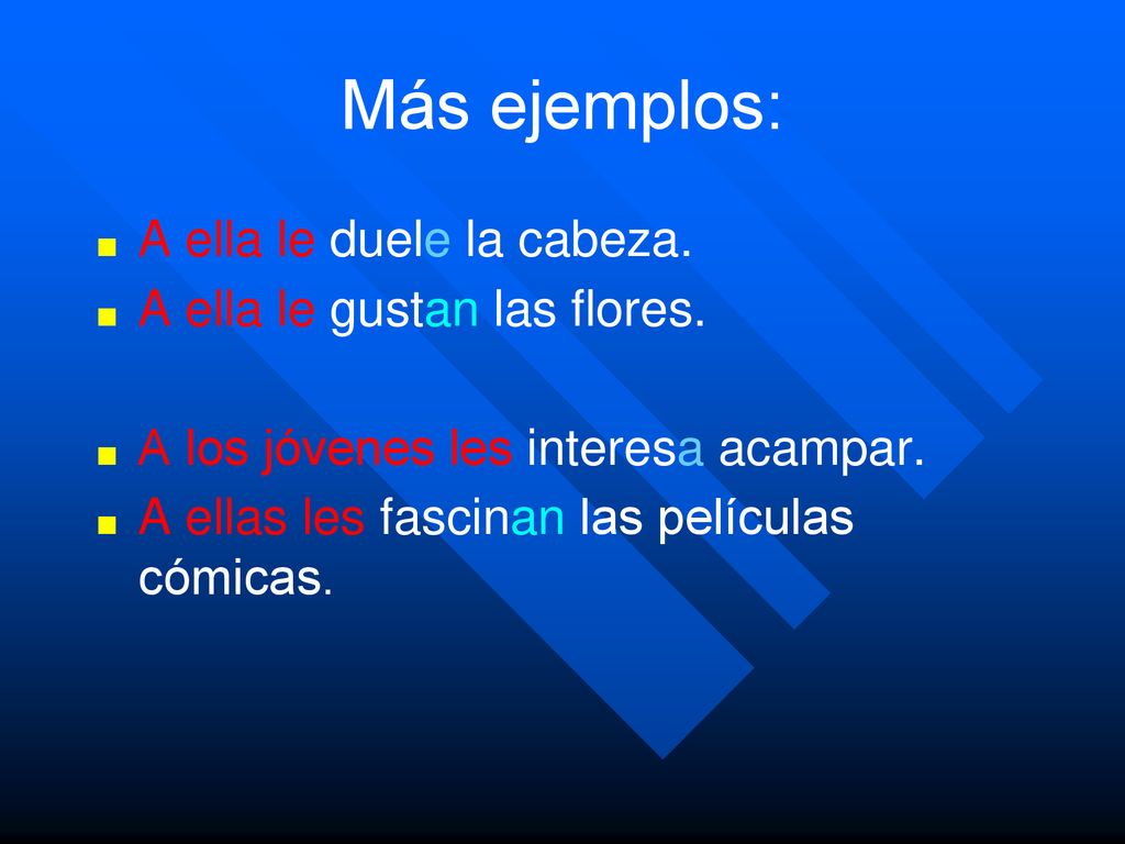 Más ejemplos: A ella le duele la cabeza. A ella le gustan las flores.