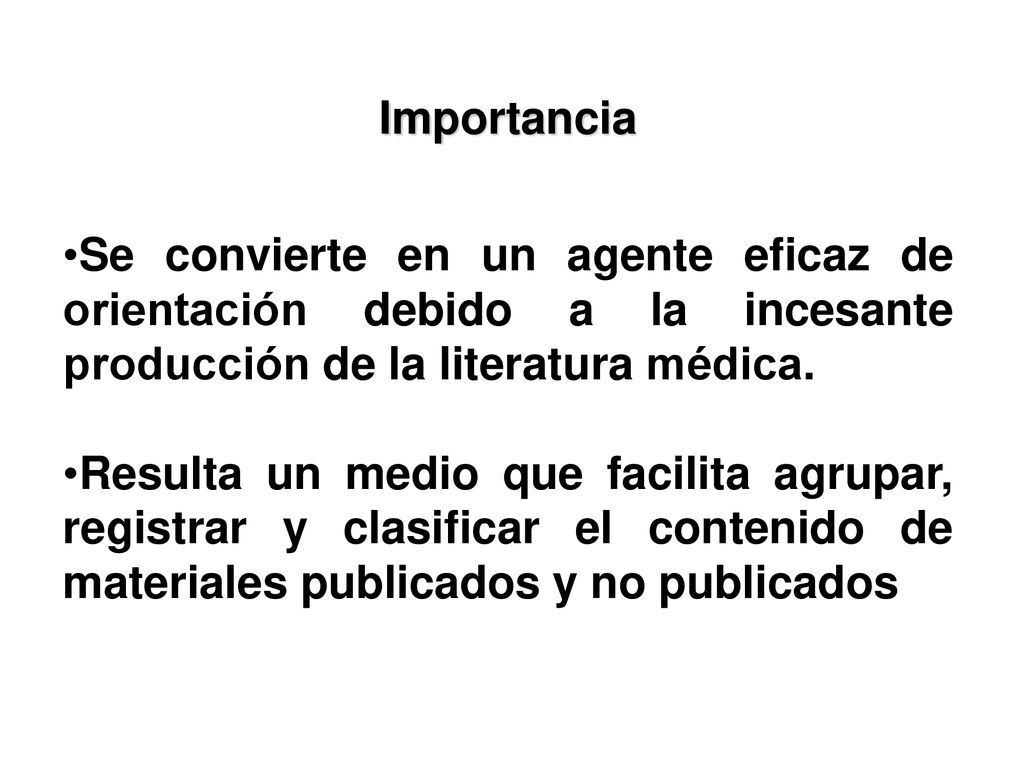 Importancia Se convierte en un agente eficaz de orientación debido a la incesante producción de la literatura médica.