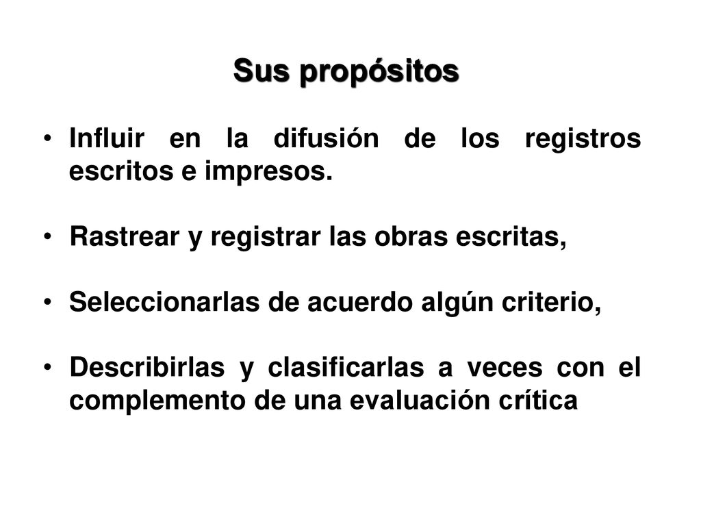 Sus propósitos Influir en la difusión de los registros escritos e impresos. Rastrear y registrar las obras escritas,