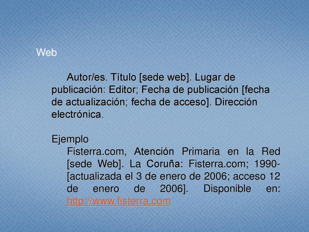 Web Autor/es. Título [sede web]. Lugar de publicación: Editor; Fecha de publicación [fecha de actualización; fecha de acceso]. Dirección electrónica.