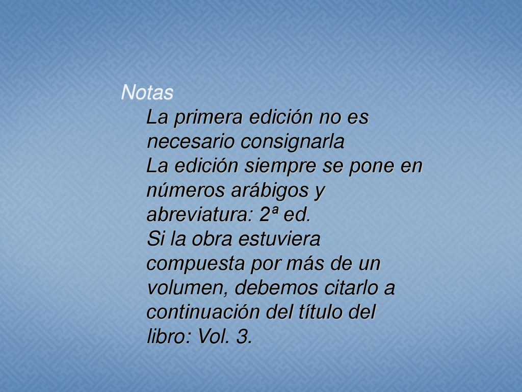 Notas La primera edición no es necesario consignarla. La edición siempre se pone en números arábigos y abreviatura: 2ª ed.