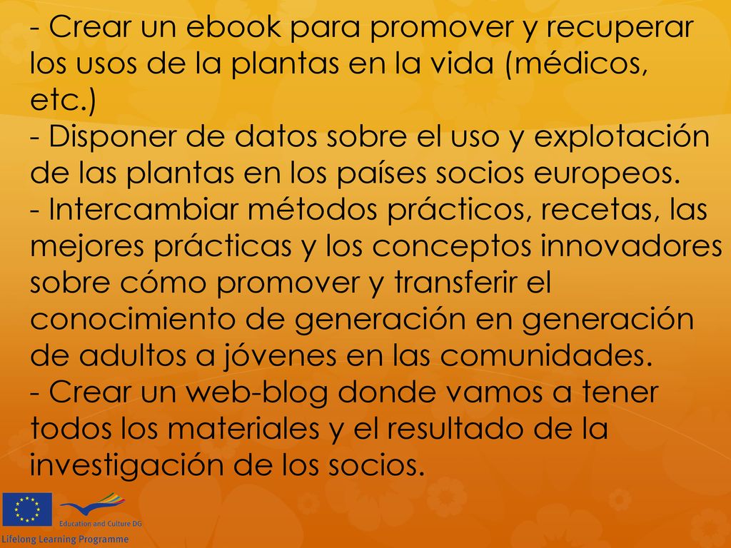 - Crear un ebook para promover y recuperar los usos de la plantas en la vida (médicos, etc.) - Disponer de datos sobre el uso y explotación de las plantas en los países socios europeos.