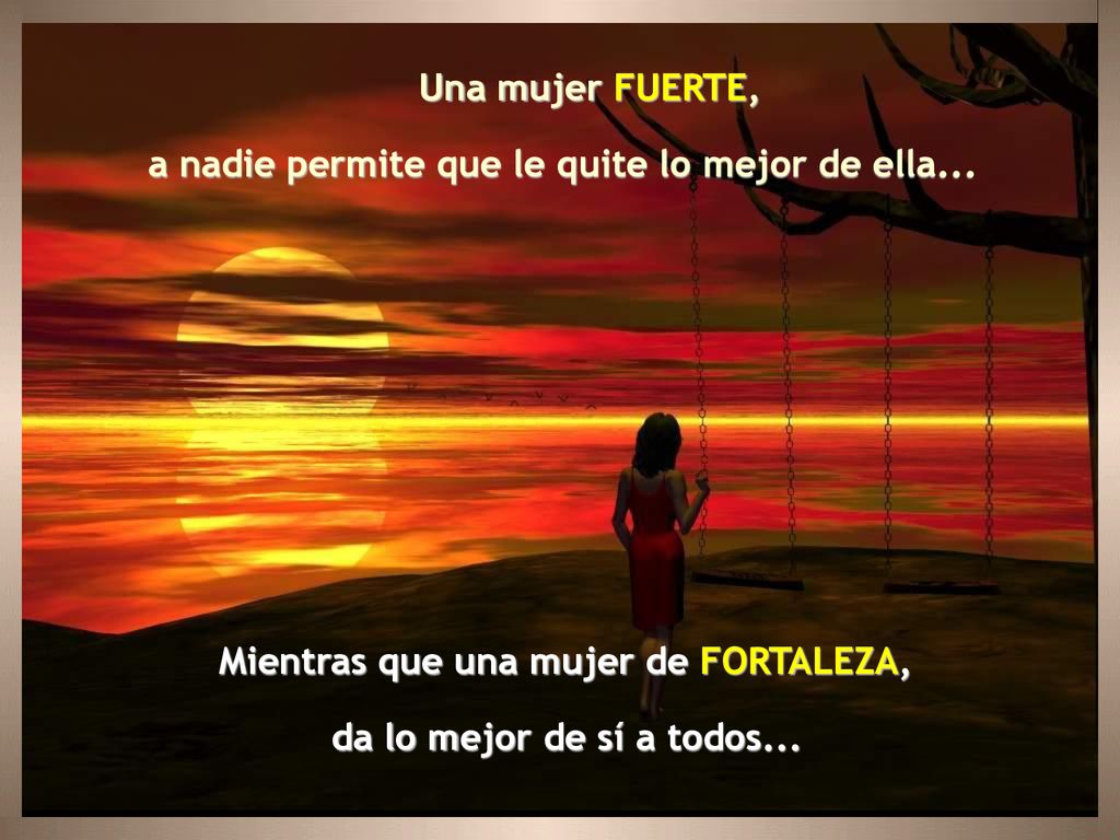 Una mujer FUERTE, a nadie permite que le quite lo mejor de ella... Mientras que una mujer de FORTALEZA,