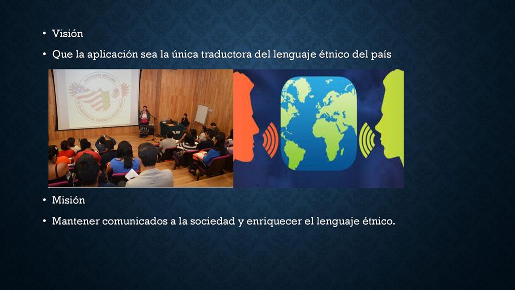 Visión Que la aplicación sea la única traductora del lenguaje étnico del país. Misión.
