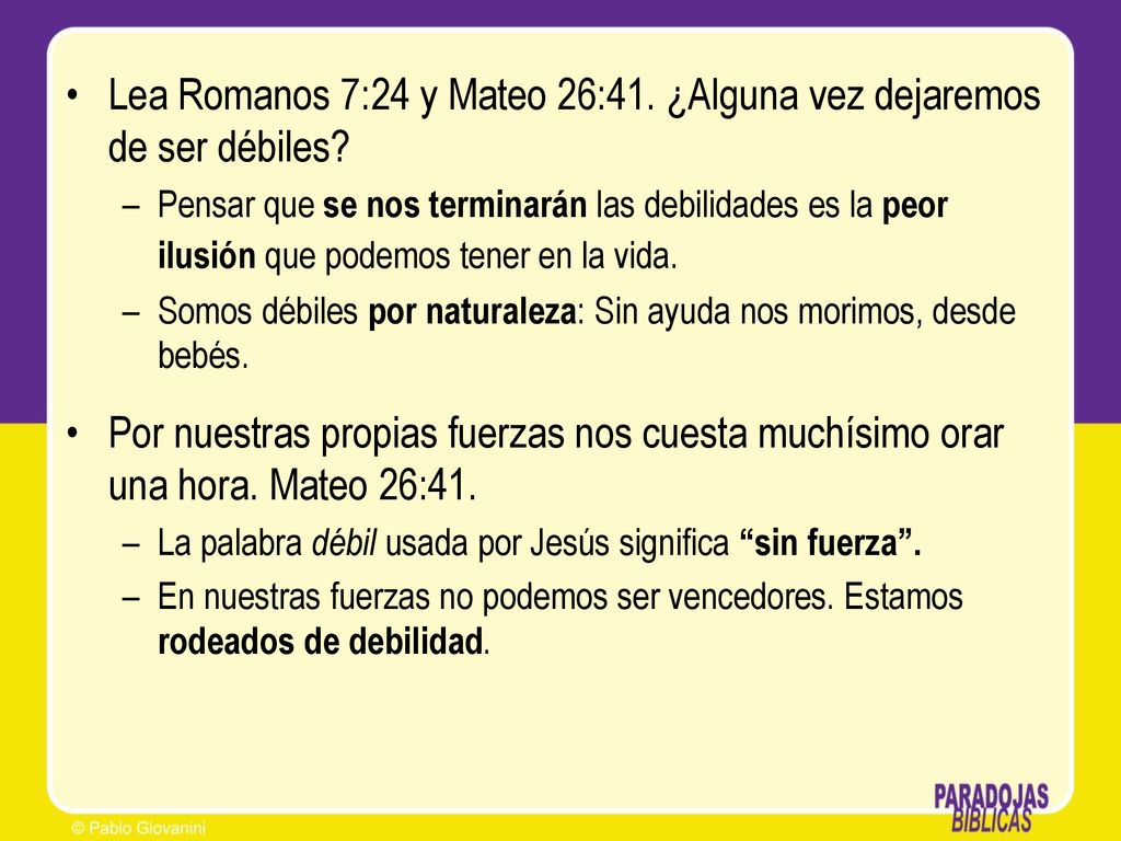 Lea Romanos 7:24 y Mateo 26:41. ¿Alguna vez dejaremos de ser débiles