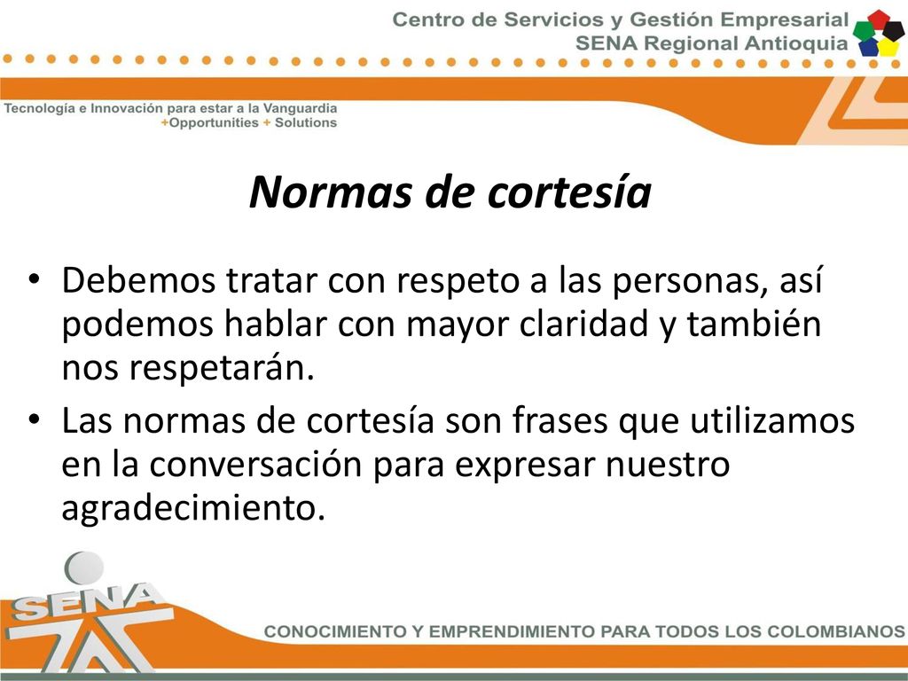 Normas de cortesía Debemos tratar con respeto a las personas, así podemos hablar con mayor claridad y también nos respetarán.