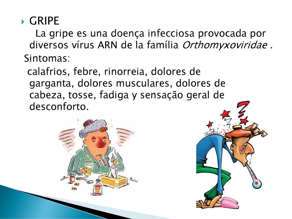 GRIPE La gripe es una doença infecciosa provocada por diversos vírus ARN de la família Orthomyxoviridae .