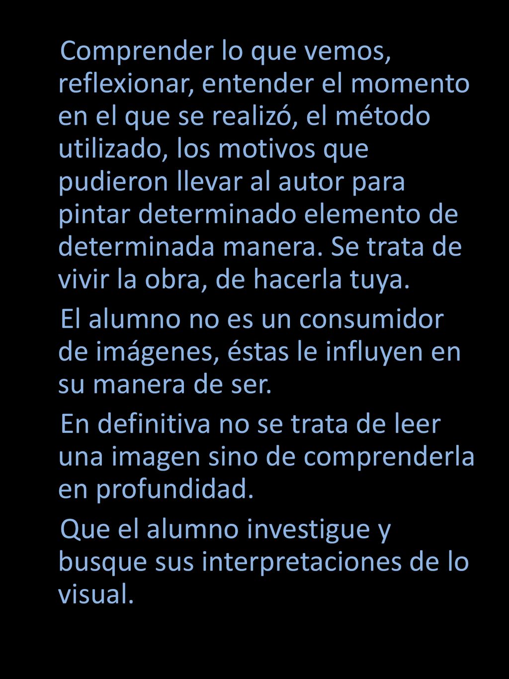 Comprender lo que vemos, reflexionar, entender el momento en el que se realizó, el método utilizado, los motivos que pudieron llevar al autor para pintar determinado elemento de determinada manera. Se trata de vivir la obra, de hacerla tuya.