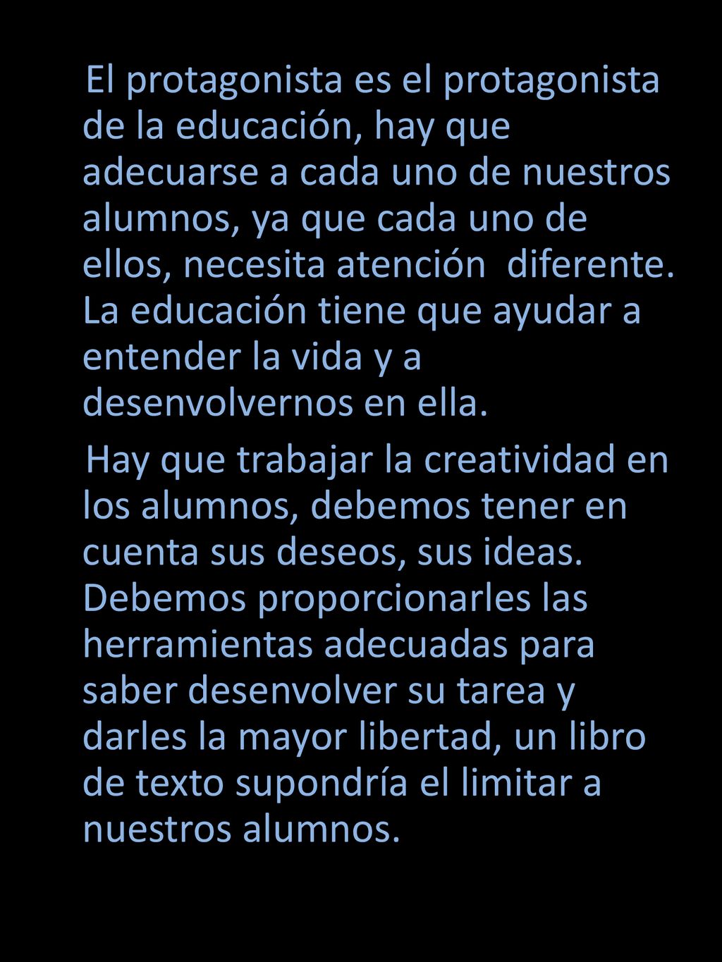 El protagonista es el protagonista de la educación, hay que adecuarse a cada uno de nuestros alumnos, ya que cada uno de ellos, necesita atención diferente.