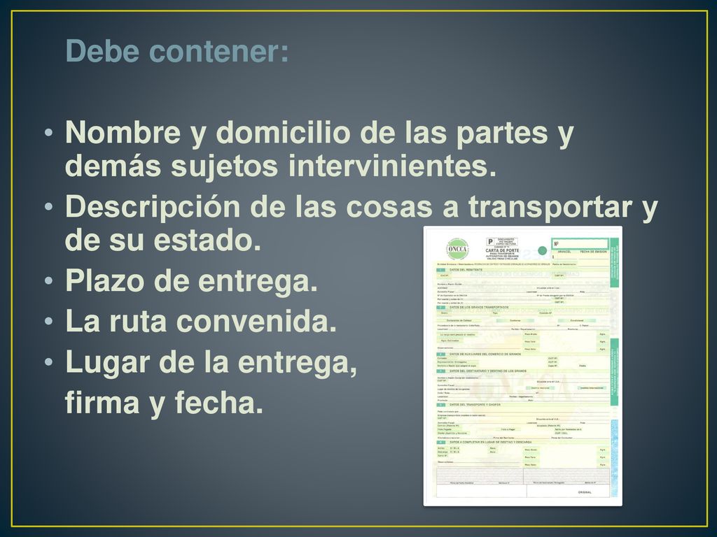 Debe contener: Nombre y domicilio de las partes y demás sujetos intervinientes. Descripción de las cosas a transportar y de su estado.