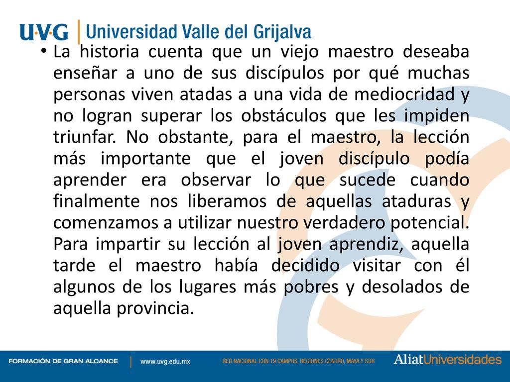 La historia cuenta que un viejo maestro deseaba enseñar a uno de sus discípulos por qué muchas personas viven atadas a una vida de mediocridad y no logran superar los obstáculos que les impiden triunfar.