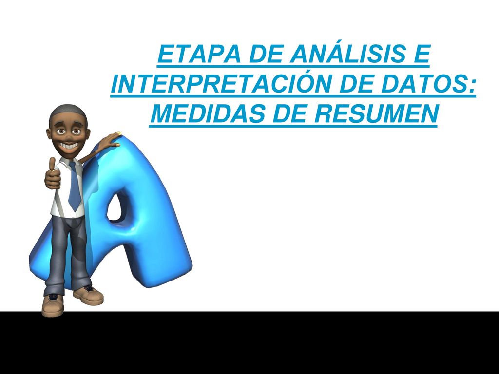 ETAPA DE ANÁLISIS E INTERPRETACIÓN DE DATOS: MEDIDAS DE RESUMEN