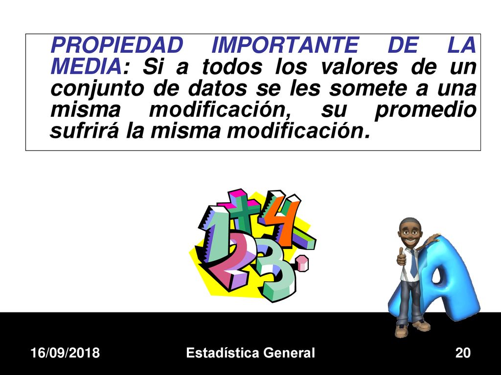 PROPIEDAD IMPORTANTE DE LA MEDIA: Si a todos los valores de un conjunto de datos se les somete a una misma modificación, su promedio sufrirá la misma modificación.