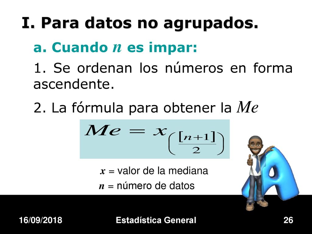I. Para datos no agrupados. a. Cuando n es impar: