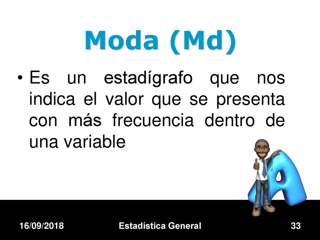 Moda (Md) Es un estadígrafo que nos indica el valor que se presenta con más frecuencia dentro de una variable.