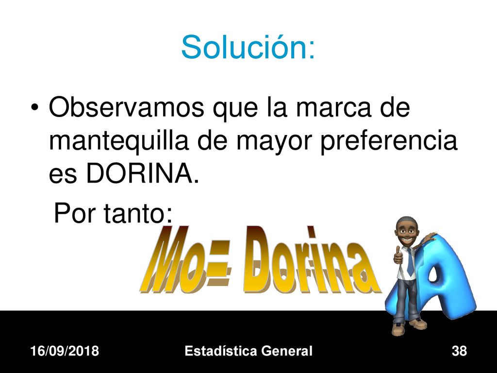 Solución: Observamos que la marca de mantequilla de mayor preferencia es DORINA. Por tanto: Mo= Dorina.