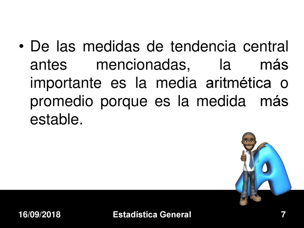 De las medidas de tendencia central antes mencionadas, la más importante es la media aritmética o promedio porque es la medida más estable.