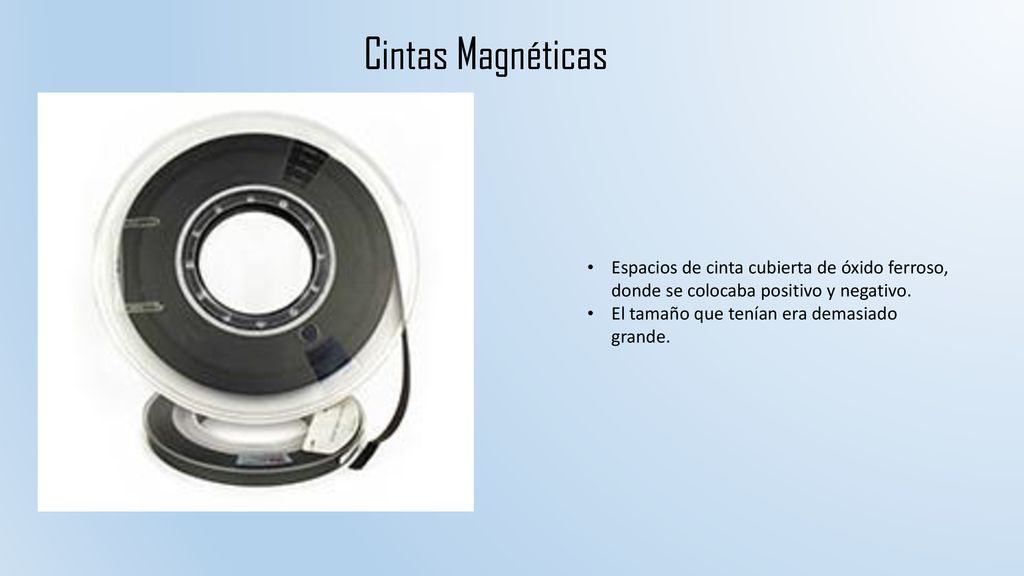 Cintas Magnéticas Espacios de cinta cubierta de óxido ferroso, donde se colocaba positivo y negativo.