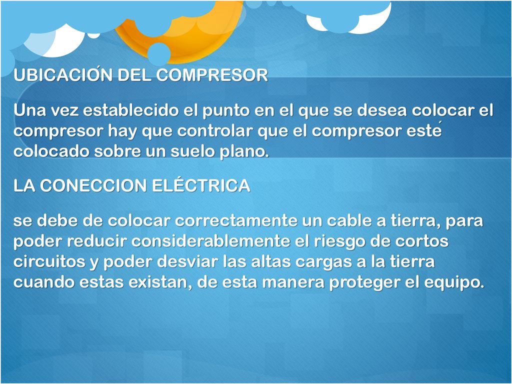 UBICACIÓN DEL COMPRESOR Una vez establecido el punto en el que se desea colocar el compresor hay que controlar que el compresor esté colocado sobre un suelo plano.