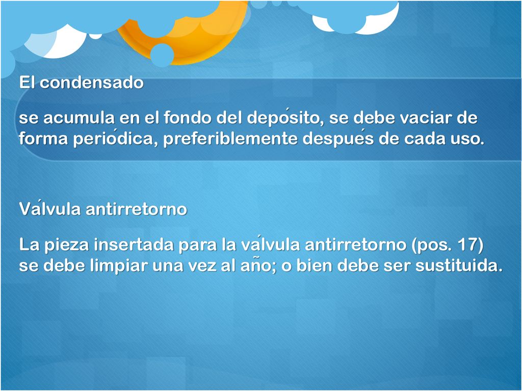 El condensado se acumula en el fondo del depósito, se debe vaciar de forma periódica, preferiblemente después de cada uso.