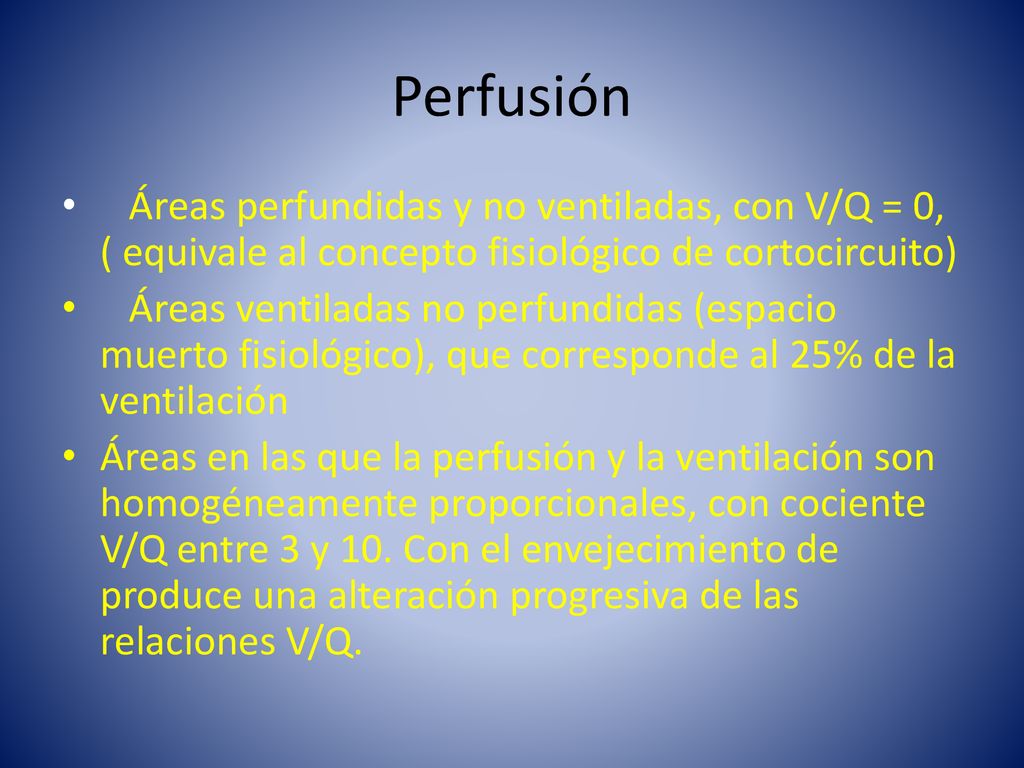 Perfusión Áreas perfundidas y no ventiladas, con V/Q = 0, ( equivale al concepto fisiológico de cortocircuito)
