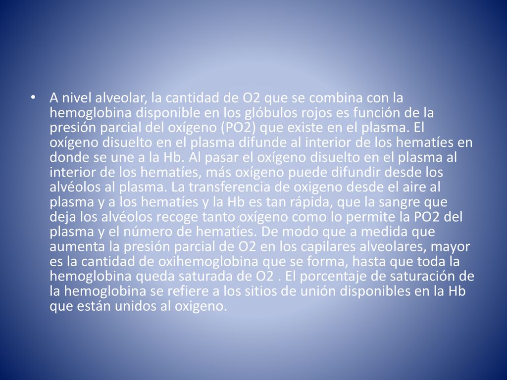 A nivel alveolar, la cantidad de O2 que se combina con la hemoglobina disponible en los glóbulos rojos es función de la presión parcial del oxígeno (PO2) que existe en el plasma.