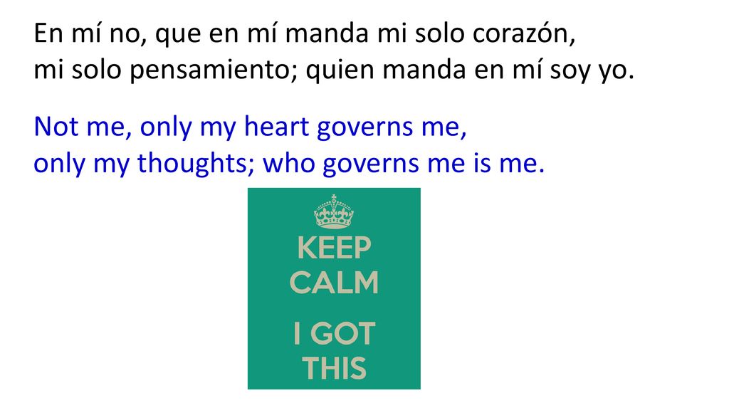 En mí no, que en mí manda mi solo corazón, mi solo pensamiento; quien manda en mí soy yo.