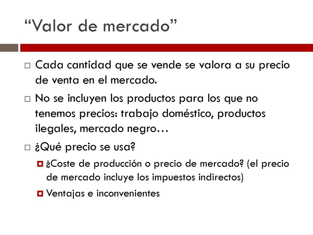 Valor de mercado Cada cantidad que se vende se valora a su precio de venta en el mercado.