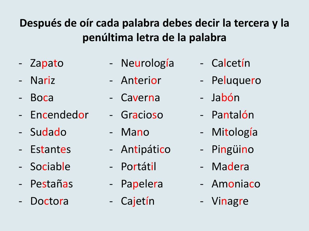 Después de oír cada palabra debes decir la tercera y la penúltima letra de la palabra