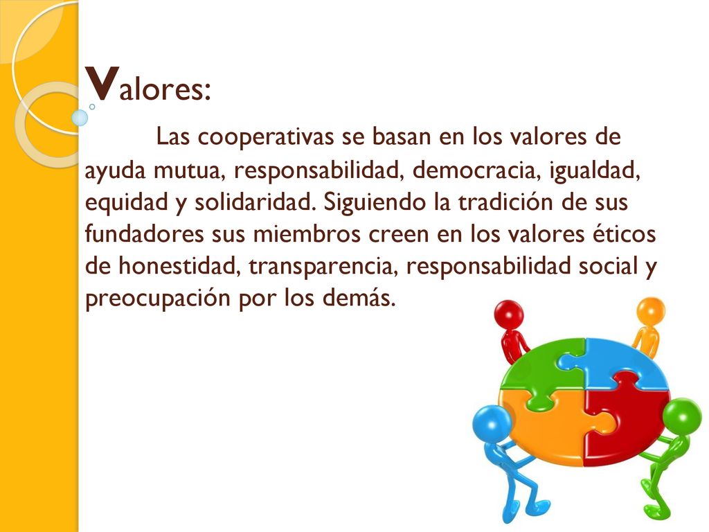 Valores: Las cooperativas se basan en los valores de ayuda mutua, responsabilidad, democracia, igualdad, equidad y solidaridad.