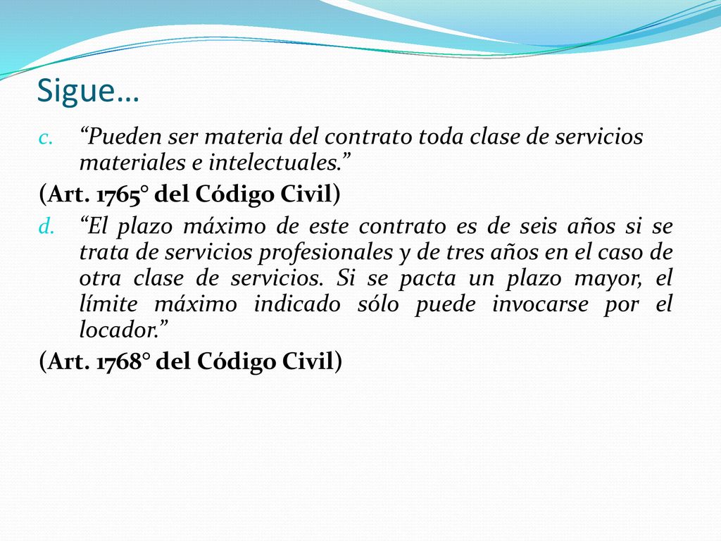 Sigue… Pueden ser materia del contrato toda clase de servicios materiales e intelectuales. (Art. 1765° del Código Civil)