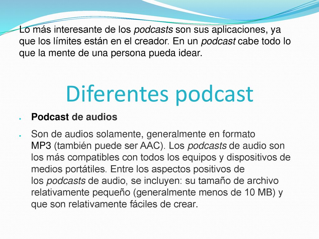 Lo más interesante de los podcasts son sus aplicaciones, ya que los límites están en el creador. En un podcast cabe todo lo que la mente de una persona pueda idear.