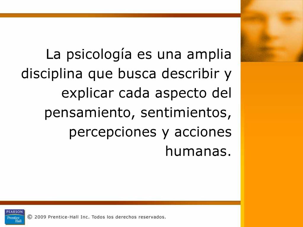 La psicología es una amplia disciplina que busca describir y explicar cada aspecto del pensamiento, sentimientos, percepciones y acciones humanas.