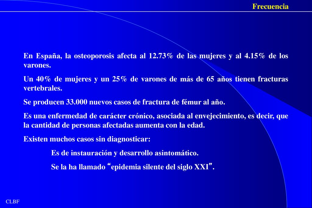 Frecuencia En España, la osteoporosis afecta al 12.73% de las mujeres y al 4.15% de los varones.