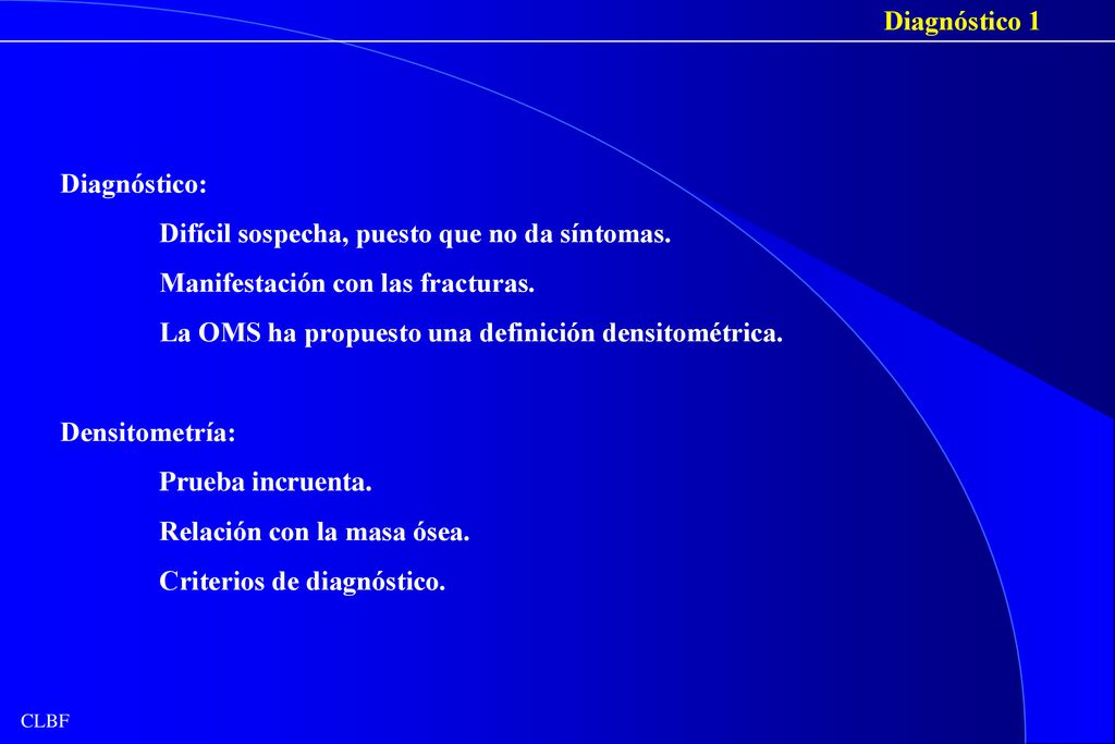 Diagnóstico 1 Diagnóstico: Difícil sospecha, puesto que no da síntomas. Manifestación con las fracturas.