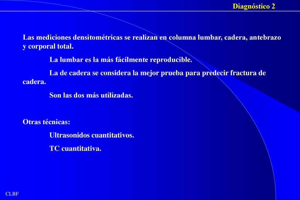 Diagnóstico 2 Las mediciones densitométricas se realizan en columna lumbar, cadera, antebrazo y corporal total.