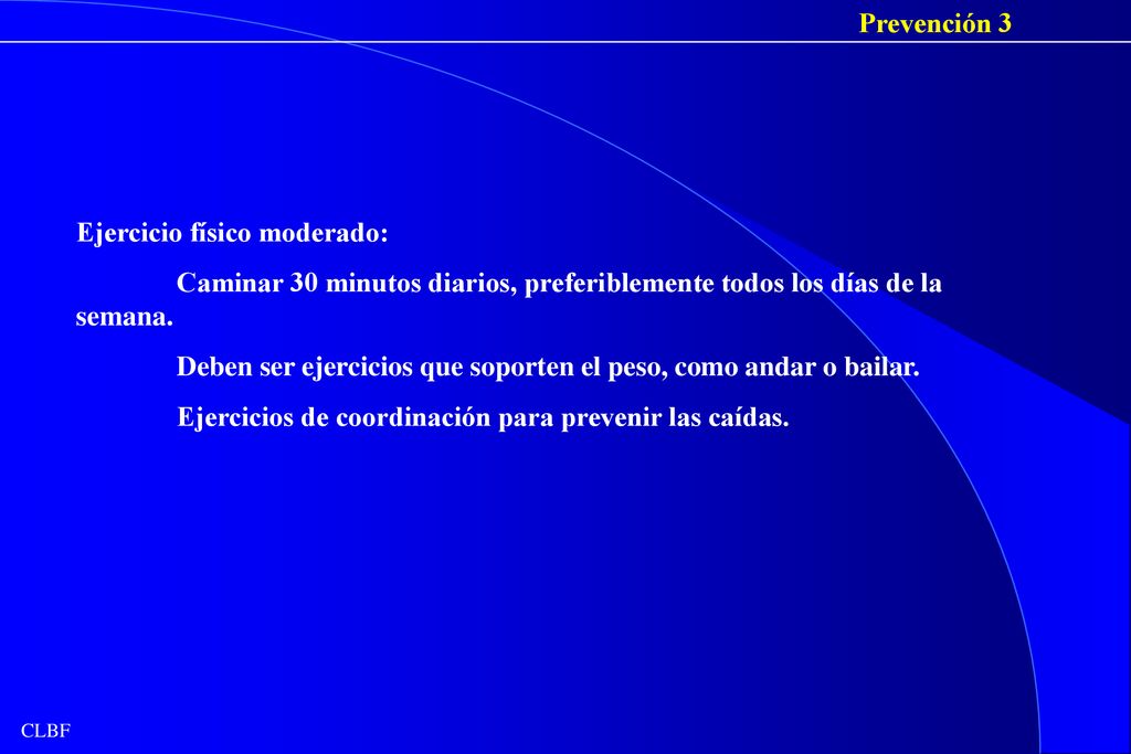 Prevención 3 Ejercicio físico moderado: Caminar 30 minutos diarios, preferiblemente todos los días de la semana.