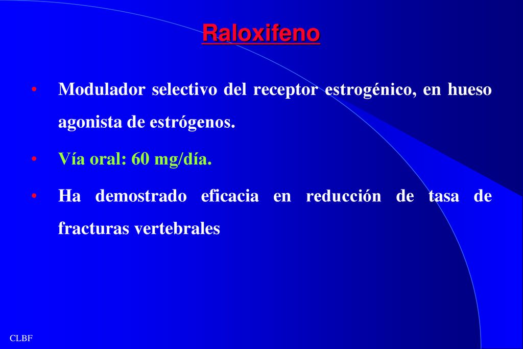 Raloxifeno Modulador selectivo del receptor estrogénico, en hueso agonista de estrógenos. Vía oral: 60 mg/día.