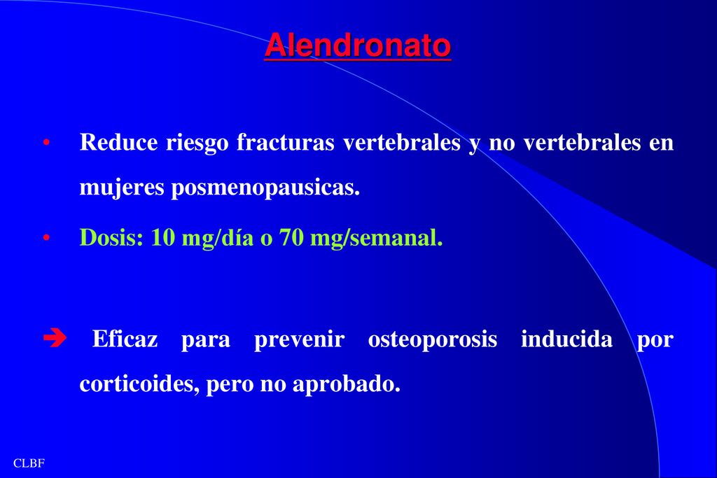 Alendronato Reduce riesgo fracturas vertebrales y no vertebrales en mujeres posmenopausicas. Dosis: 10 mg/día o 70 mg/semanal.