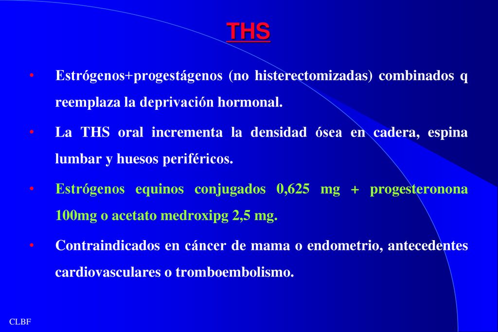 THS Estrógenos+progestágenos (no histerectomizadas) combinados q reemplaza la deprivación hormonal.