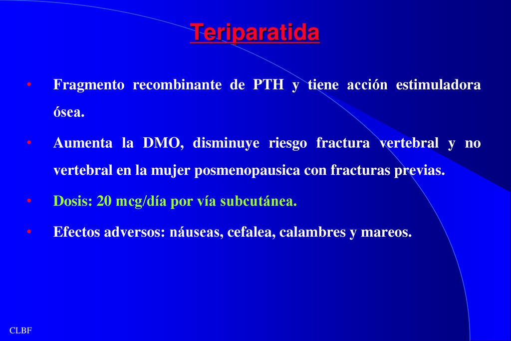 Teriparatida Fragmento recombinante de PTH y tiene acción estimuladora ósea.