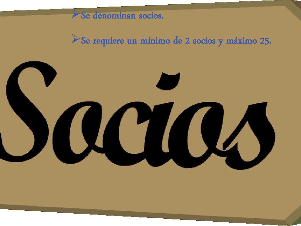 Se denominan socios. Se requiere un mínimo de 2 socios y máximo 25.