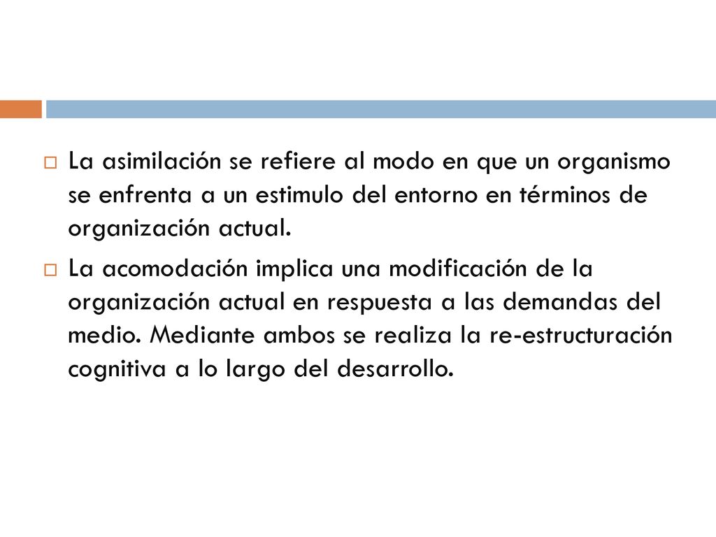 La asimilación se refiere al modo en que un organismo se enfrenta a un estimulo del entorno en términos de organización actual.
