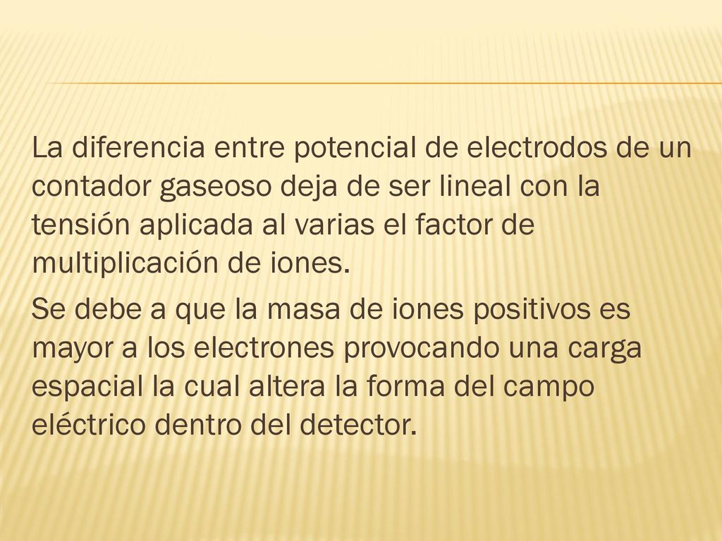 La diferencia entre potencial de electrodos de un contador gaseoso deja de ser lineal con la tensión aplicada al varias el factor de multiplicación de iones.