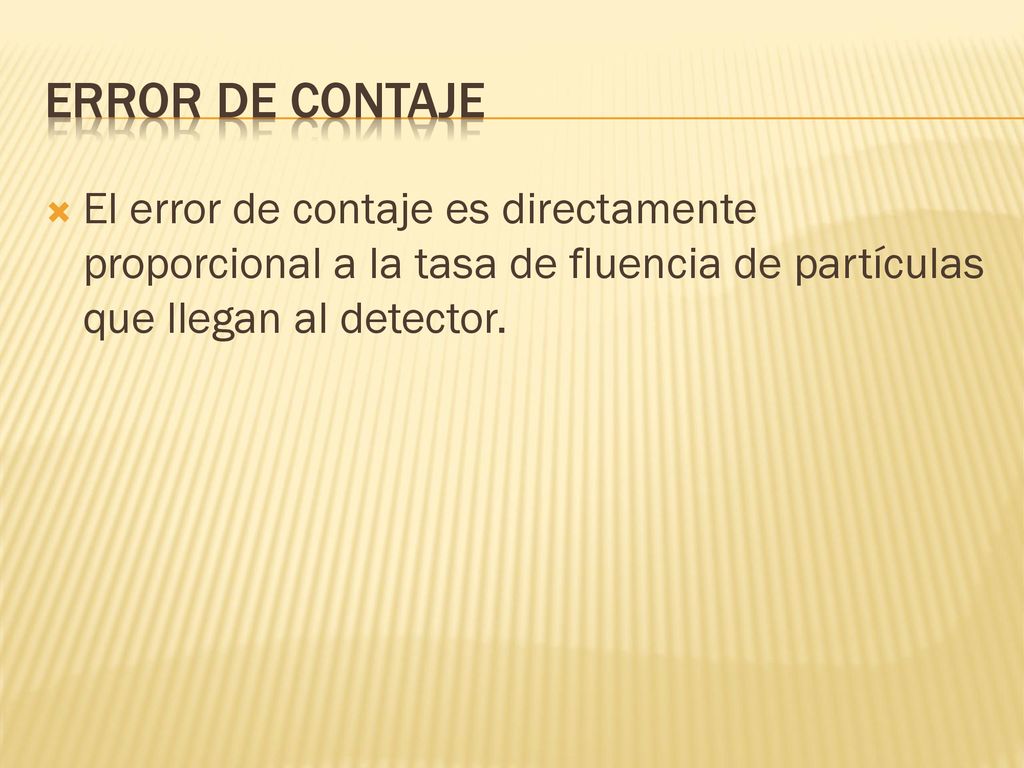 Error de contaje El error de contaje es directamente proporcional a la tasa de fluencia de partículas que llegan al detector.