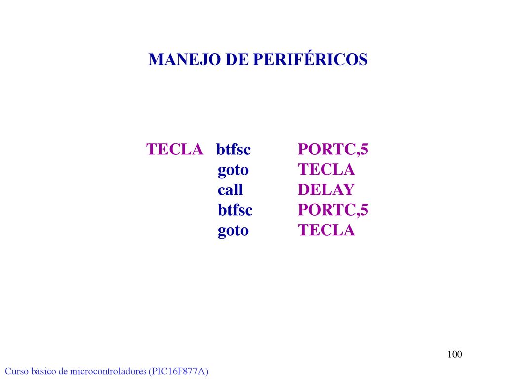 MANEJO DE PERIFÉRICOS TECLA btfsc PORTC,5 goto TECLA call DELAY