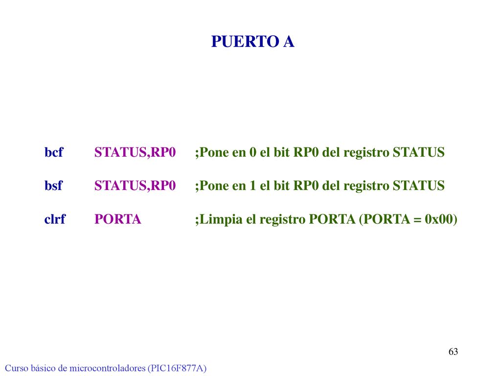PUERTO A bcf STATUS,RP0 ;Pone en 0 el bit RP0 del registro STATUS
