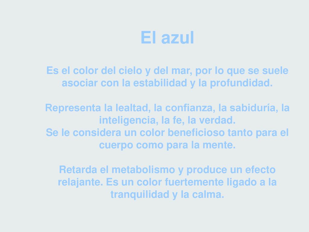 El azul Es el color del cielo y del mar, por lo que se suele asociar con la estabilidad y la profundidad.